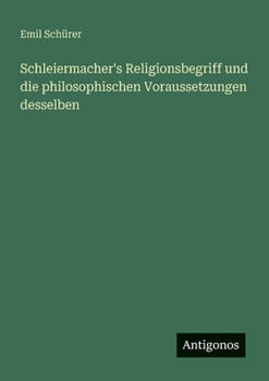 Schleiermacher's Religionsbegriff und die philosophischen Voraussetzungen desselben (German Edition)