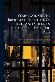 Year-book Of The Brooklyn Institute Of Arts And Sciences, Volume 14, Parts 1901-1902...