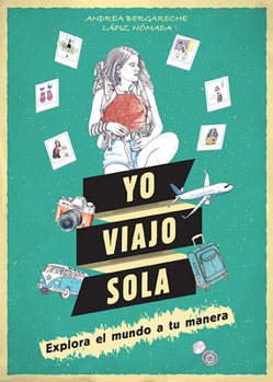 Paperback Yo Viajo Sola: Explora El Mundo a Tu Manera. ¿Te Atreves? [Spanish] Book