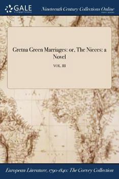 Paperback Gretna Green Marriages: or, The Nieces: a Novel; VOL. III Book