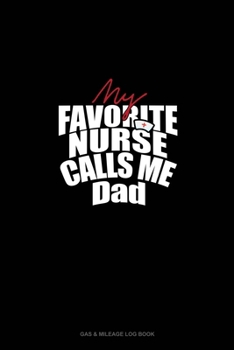 Paperback My Favorite Nurse Calls Me DAD: Gas & Mileage Log Book