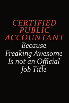 Paperback Certified Public Accountant Because Freaking Awesome Is Not An Official Job Title: Career journal, notebook and writing journal for encouraging men, w Book