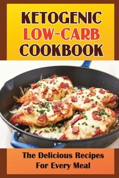 Paperback Ketogenic Low-Carb Cookbook: The Delicious Recipes For Every Meal Book