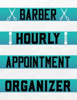 Barber Hourly Appointment Organizer: Barber Appointment Notebook, Daily Hourly Client Organizer Notebook For Barbers ( 15 Minutes Increments )