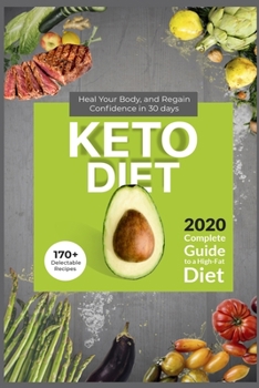 Paperback Keto Diet: 2020 Complete Guide to a High-Fat Diet . 170+ Delectable Recipes . Heal Your Body, and Regain Confidence in 30 Days . Book