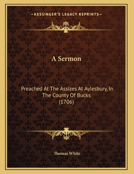 Paperback A Sermon: Preached At The Assizes At Aylesbury, In The County Of Bucks (1706) Book