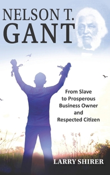 Hardcover Nelson T Gant: From Slave to Prosperous Business Owner and Respected Citizen Book