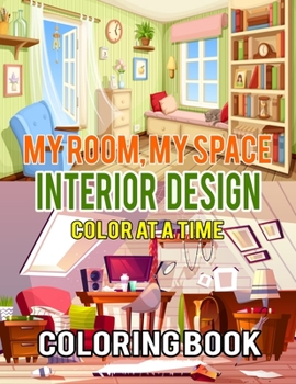 My Room, My Space Interior Design One Color at a Time Coloring Book: For adults no bleed interior decorating ideas stress relief beautiful interior ... adult coloring book house designing ideas