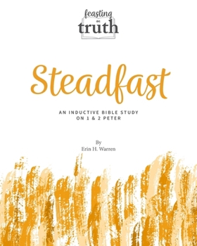 Paperback Steadfast: An Inductive Bible Study on 1 and 2 Peter (Feasting on Truth) Book