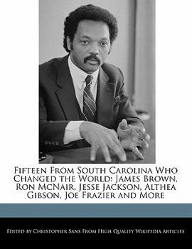 Paperback Fifteen from South Carolina Who Changed the World: James Brown, Ron McNair, Jesse Jackson, Althea Gibson, Joe Frazier and More Book