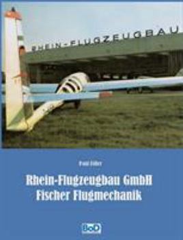 Paperback Rhein-Flugzeugbau GmbH und Fischer Flugmechanik: 60 Jahre Luftfahrt-Entwicklungen von Hanno Fischer [German] Book