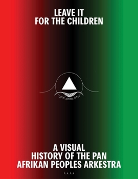 Hardcover Leave It for the Children: A Visual History of the Pan Afrikan Peoples Arkestra Book