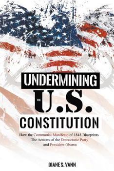 Paperback Undermining the U.S. Constitution: How the Communist Manifesto of 1848 Blueprints the Actions of the Democratic Party and President Obama Book