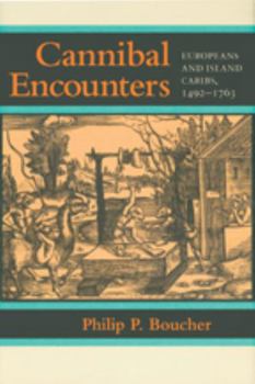 Cannibal Encounters: Europeans and Island Caribs, 1492-1763 (Johns Hopkins Studies in Atlantic History and Culture) - Book  of the Johns Hopkins Studies in Atlantic History and Culture