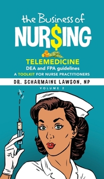 Hardcover The Business of Nur$ing: Telemedicine, DEA and FPA guidelines, A Toolkit for Nurse Practitioners Vol. 2 Book