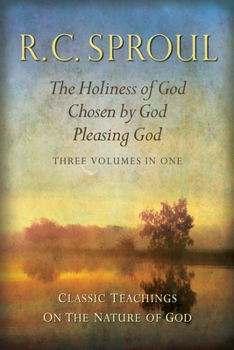 Classic Teachings on the Nature of God: The Holiness of God; Chosen by God; Pleasing God—Three Books in One