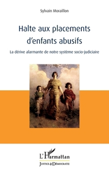 Halte aux placements d'enfants abusifs: La dérive alarmante de notre système socio-judiciaire (Justice Et Démocratie) (French Edition)