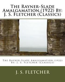 Paperback The Rayner-Slade Amalgamation, (1922) By: J. S. Fletcher (Classics) Book