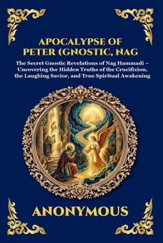 Apocalypse of Peter (Gnostic, Nag Hammadi): The Secret Gnostic Revelations of Nag Hammadi - Uncovering the Hidden Truths of the Crucifixion, the ... Reading) (Library of Alexandria - Esoteric)