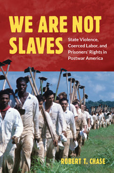 Hardcover We Are Not Slaves: State Violence, Coerced Labor, and Prisoners' Rights in Postwar America Book