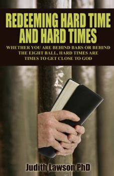 Paperback Redeeming Hard Time and Hard Times: Whether You Are Behind Bars or Behind the Eight Ball, Hard Times Are Times to Get Close to God Book