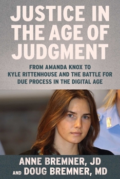 Hardcover Justice in the Age of Judgment: From Amanda Knox to Kyle Rittenhouse and the Battle for Due Process in the Digital Age Book