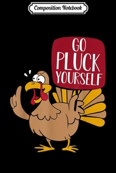 Composition Notebook: Go Pluck Yourself Turkey Thanksgiving Turkey Lover Gift  Journal/Notebook Blank Lined Ruled 6x9 100 Pages
