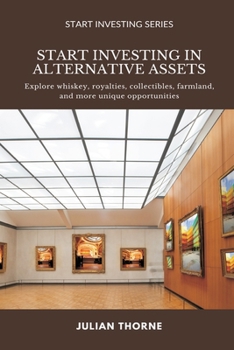 Paperback Start Investing in Alternative Assets: Explore whiskey, royalties, collectibles, farmland, and more unique opportunities Book