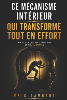 Paperback Ce mécanisme intérieur qui transforme tout en effort: La perception mentale biaisée qui rend chaque action lourde [French] Book