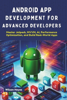 Paperback Android App Development for Advanced Developers: Master Jetpack, MVVM, AI, Performance Optimization, and Build Real-World Apps Book