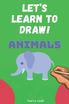 Paperback Let's Learn to Draw! Animals: For Kids Ages 4 - 7 to Learn How to Draw Book