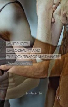 Hardcover Multiplicity, Embodiment and the Contemporary Dancer: Moving Identities Book