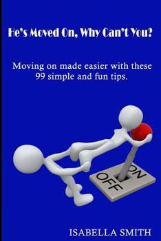 Paperback He's Moved On, Why Can't You?: Moving on made easier with these 99 simple and fun tips. Book