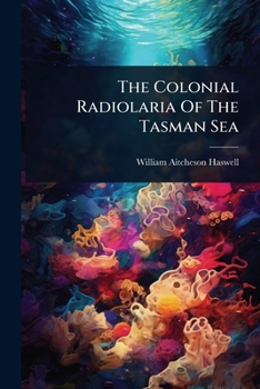 Paperback The Colonial Radiolaria Of The Tasman Sea Book