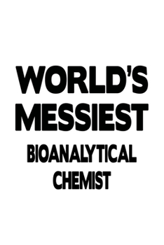 Paperback World's Messiest Bioanalytical Chemist: Awesome Bioanalytical Chemist Notebook, Bioanalytical Chemistry Scientist Journal Gift, Diary, Doodle Gift or Book