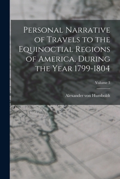 Paperback Personal Narrative of Travels to the Equinoctial Regions of America, During the Year 1799-1804; Volume 3 Book