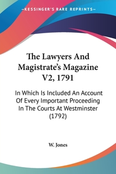 Paperback The Lawyers And Magistrate's Magazine V2, 1791: In Which Is Included An Account Of Every Important Proceeding In The Courts At Westminster (1792) Book