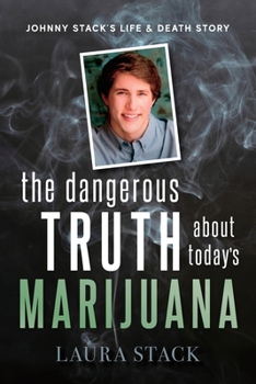 Paperback The Dangerous Truth About Today's Marijuana: Johnny Stack's Life and Death Story Book