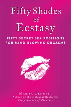 Hardcover Fifty Shades of Ecstasy: Fifty Secret Sex Positions for Mind-Blowing Orgasms Book