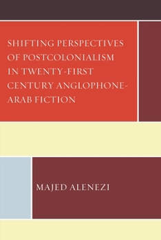 Hardcover Shifting Perspectives of Postcolonialism in Twenty-First-Century Anglophone-Arab Fiction Book