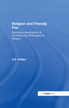 Hardcover Religion and Friendly Fire: Examining Assumptions in Contemporary Philosophy of Religion: The Vonhoff Lectures and Seminars, University of Groning Book