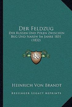 Paperback Der Feldzug: Der Russen Und Polen Zwischen Bug Und Narew Im Jahre 1831 (1832) [German] Book