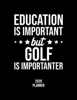 Paperback Education Is Important But Golf Is Importanter 2020 Planner: Golf Fan 2020 Calendar, Funny Design, 2020 Planner for Golf Lover, Christmas Gift for Gol Book