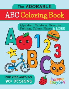 Paperback The Adorable ABC Coloring Book: Alphabet, Numbers, Seasons, Feelings, Colors, Places & More - For Kids Ages 2-5 - 90+ Designs Book