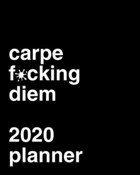 Carpe F*cking Diem 2020 Weekly Planner: Calendar Gift Idea
