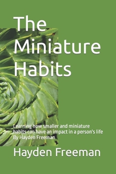 Paperback The Miniature Habits: Learning how smaller and miniature habits can have an impact in a person's life By Hayden Freeman Book