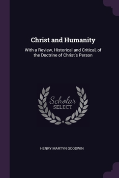 Paperback Christ and Humanity: With a Review, Historical and Critical, of the Doctrine of Christ's Person Book