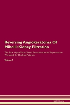 Paperback Reversing Angiokeratoma Of Mibelli: Kidney Filtration The Raw Vegan Plant-Based Detoxification & Regeneration Workbook for Healing Patients. Volume 5 Book