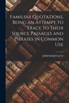 Paperback Familiar Quotations, Being an Attempt to Trace to Their Source Passages and Phrases in Common Use Book