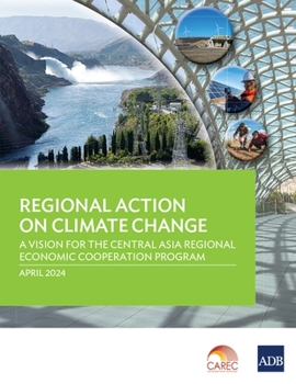 Regional Action on Climate Change: A Vision for the Central Asia Regional Economic Cooperation Program